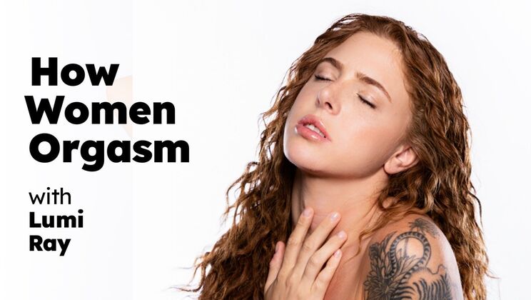 Watch Lumi Ray Show How Women Orgasm